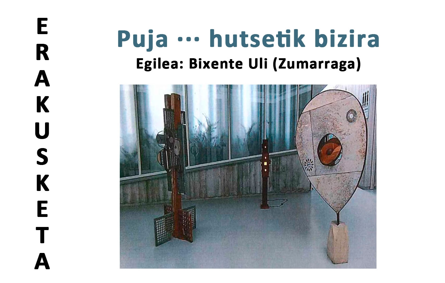Exposición de escultura “Puja… hutsetik bizira” de Bixente Uli en Kultur etxea, del 5 de septiembre al 10 de octubre
