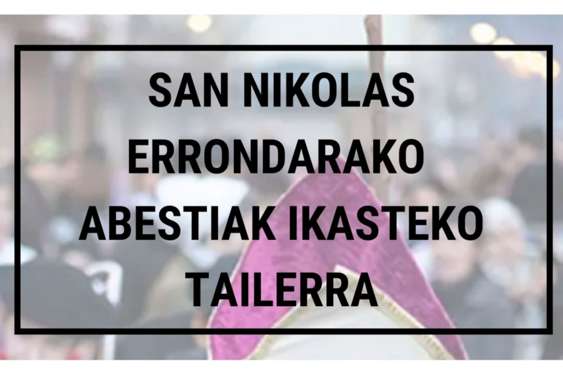 Taller de canciones de la ronda de San Nicolás, el 25 de noviembre y 1 de diciembre en Musika Eskola